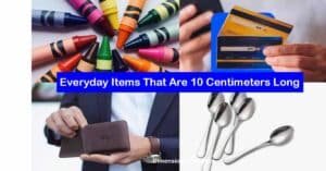 9 Everyday Items That Are 10 Centimeters Long - Dimension Level